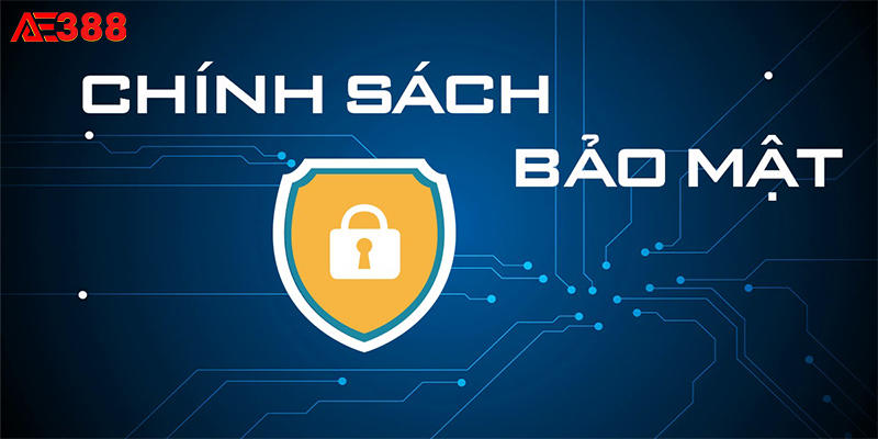 Khám phá những nội dung đầy đủ về chính sách bảo mật của nhà cái AE388